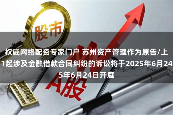 权威网络配资专家门户 苏州资产管理作为原告/上诉人的1起涉及金融借款合同纠纷的诉讼将于2025年6月24日开庭